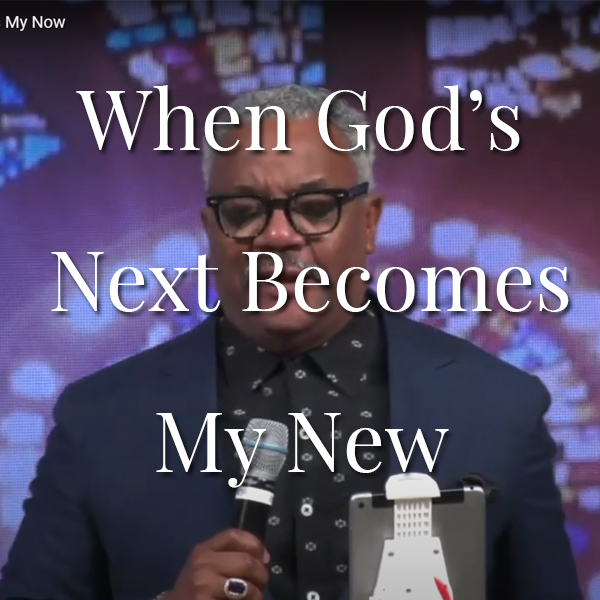 When God’s Next Becomes My Now